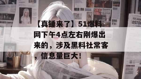 【真锤来了】51爆料网下午4点左右刚爆出来的，涉及黑料社常客，信息量巨大！